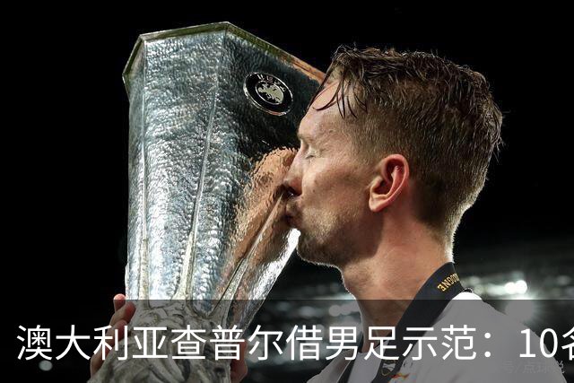 澳大利亚查普尔借男足示范：10名新人首发，板球选拔也该转向